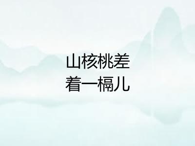 山核桃差着一槅儿