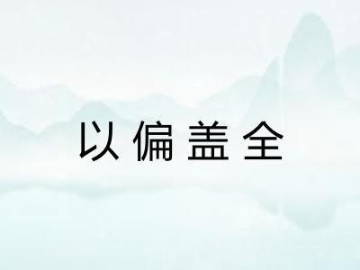 以偏盖全 以偏盖全