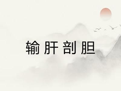 输肝剖胆 输肝剖胆