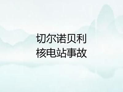 切尔诺贝利核电站事故