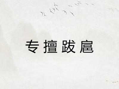 专擅跋扈 专擅跋扈