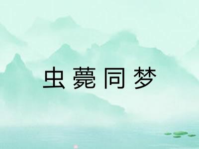 虫薨同梦 虫薨同梦