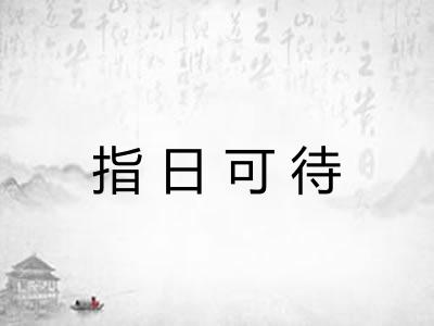 指日可待 指日可待