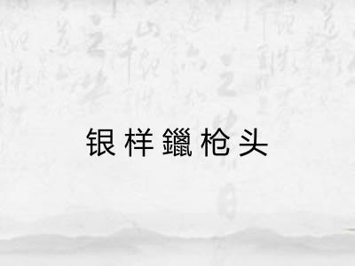 银样鑞枪头 银样鑞枪头