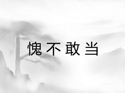 愧不敢当 愧不敢当