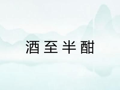 酒至半酣 酒至半酣