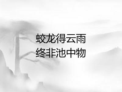 蛟龙得云雨终非池中物