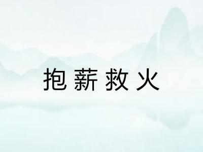 抱薪救火 抱薪救火