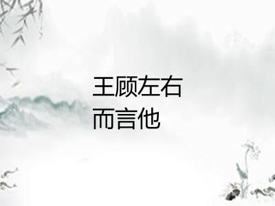 王顾左右而言他 王顾左右而言他