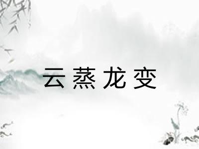 云蒸龙变 云蒸龙变
