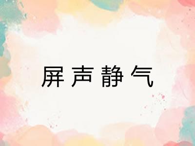 屏声静气 屏声静气